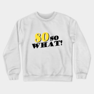 80 so What Funny Typography Black 80th Birthday Crewneck Sweatshirt